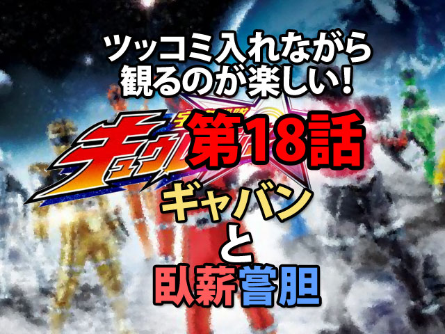 宇宙戦隊キュウレンジャー第18話感想 ギャバンと臥薪嘗胆 人生を更に楽しくさせるエンタメ情報